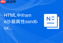 HTML中iframe沙箱属性sandbox的安全配置指南