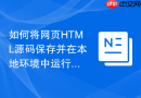 如何将网页html源码保存并在本地环境中运行