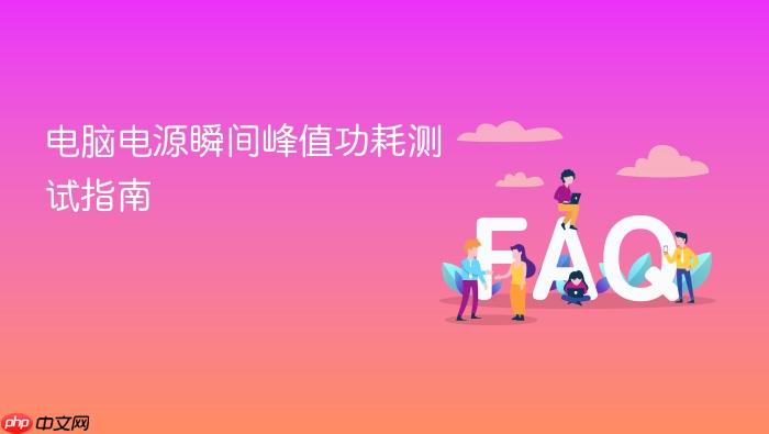 电脑电源瞬间峰值功耗测试指南
