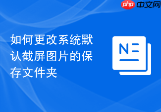 如何更改系统默认截屏图片的保存文件夹