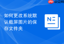 如何更改系统默认截屏图片的保存文件夹