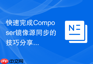 快速完成composer镜像源同步的技巧分享