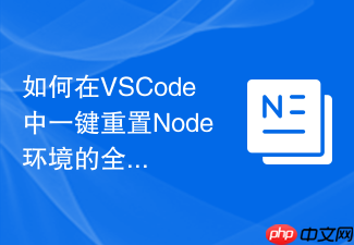 如何在vscode中一键重置node环境的全局变量 - 异常恢复排查指引