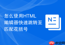 怎么使用HTML编辑器快速跳转至匹配花括号