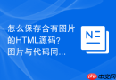 怎么保存含有图片的HTML源码？图片与代码同步保存方法