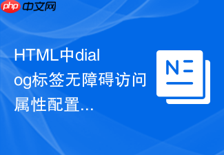 html中dialog标签无障碍访问属性配置方法