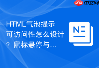 html气泡提示可访问性怎么设计?鼠标悬停与键盘聚焦