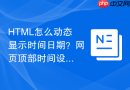 HTML怎么动态显示时间日期？网页顶部时间设置方法