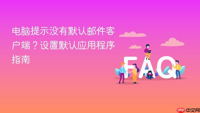电脑提示没有默认邮件客户端?设置默认应用程序指南