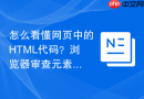 怎么看懂网页中的html代码?浏览器审查元素新手指南
