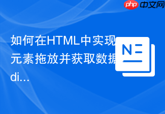 如何在html中实现元素拖放并获取数据?div元素ondragstart属性详解