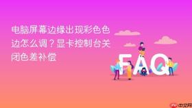电脑屏幕边缘出现彩色色边怎么调？显卡控制台关闭色差补偿