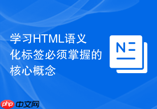 学习html语义化标签必须掌握的核心概念