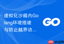 虚拟化沙箱内Golang环境搭建与防止越界访问的安全编译