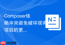 Composer依赖冲突避免破坏现有项目的更新方法