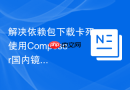 解决依赖包下载卡死使用composer国内镜像
