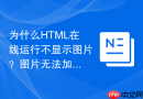 为什么HTML在线运行不显示图片？图片无法加载原因分析