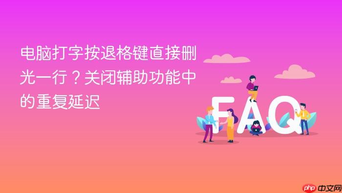 电脑打字按退格键直接删光一行？关闭辅助功能中的重复延迟