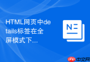 HTML网页中details标签在全屏模式下的显示控制