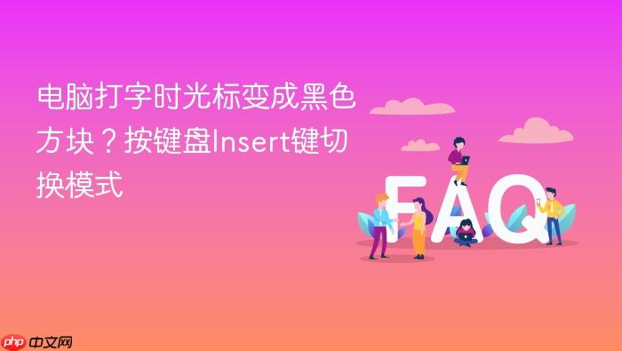 电脑打字时光标变成黑色方块?按键盘insert键切换模式