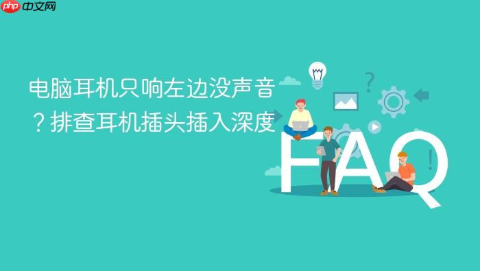 电脑耳机只响左边没声音？排查耳机插头插入深度