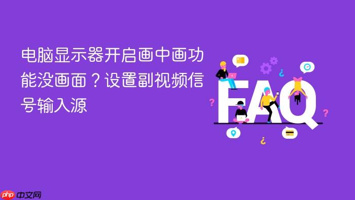 电脑显示器开启画中画功能没画面?设置副视频信号输入源