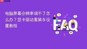电脑屏幕分辨率调不了怎么办？显卡驱动重装与设置教程