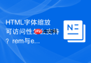 HTML字体缩放可访问性怎么支持？rem与em布局实操