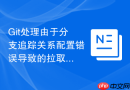 Git处理由于分支追踪关系配置错误导致的拉取失败