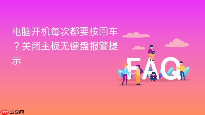 电脑开机每次都要按回车?关闭主板无键盘报警提示