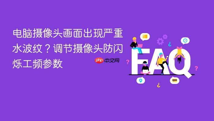 电脑摄像头画面出现严重水波纹？调节摄像头防闪烁工频参数