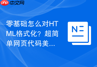 零基础怎么对html格式化？超简单网页代码美化步骤