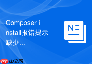 composer install报错提示缺少对对应扩展依赖的php安装命令