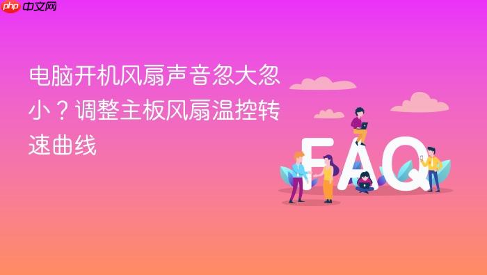 电脑开机风扇声音忽大忽小?调整主板风扇温控转速曲线
