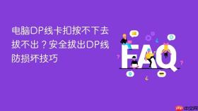 电脑dp线卡扣按不下去拔不出?安全拔出dp线防损坏技巧