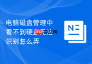 电脑磁盘管理中看不到硬盘无法识别怎么弄