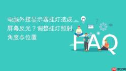 电脑外接显示器挂灯造成屏幕反光？调整挂灯照射角度与位置