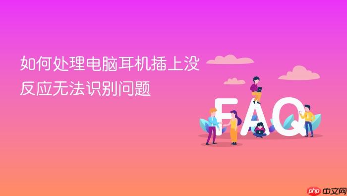 如何处理电脑耳机插上没反应无法识别问题