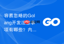 容易忽略的golang开发注意事项有哪些？内存泄漏排查技巧