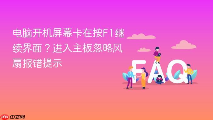 电脑开机屏幕卡在按f1继续界面？进入主板忽略风扇报错提示