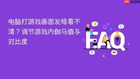 电脑打游戏画面发暗看不清？调节游戏内伽马值与对比度