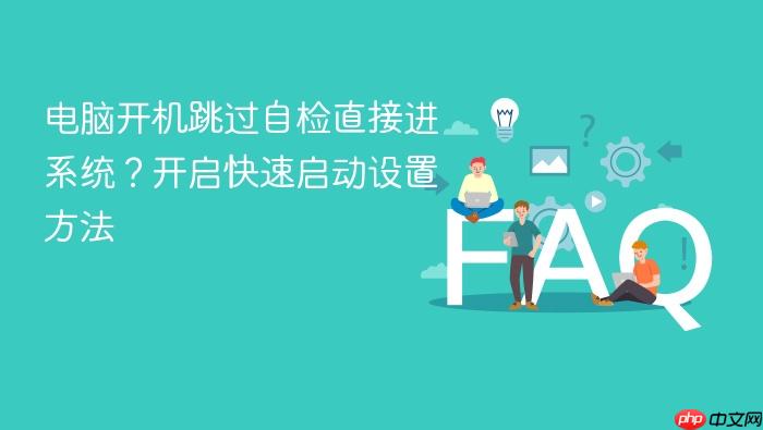 电脑开机跳过自检直接进系统?开启快速启动设置方法