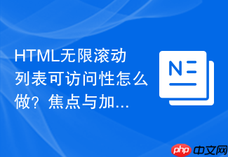 html无限滚动列表可访问性怎么做?焦点与加载提示