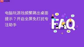 电脑玩游戏频繁跳出桌面提示？开启全屏免打扰专注助手