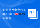 如何使用命令行工具扫描HTML代码漏洞