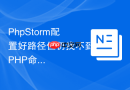 PhpStorm配置好路径但仍找不到PHP命令怎么办