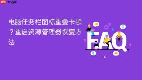 电脑任务栏图标重叠卡顿？重启资源管理器恢复方法