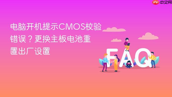 电脑开机提示cmos校验错误？更换主板电池重置出厂设置