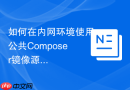如何在内网环境使用公共Composer镜像源