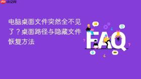 电脑桌面文件突然全不见了?桌面路径与隐藏文件恢复方法